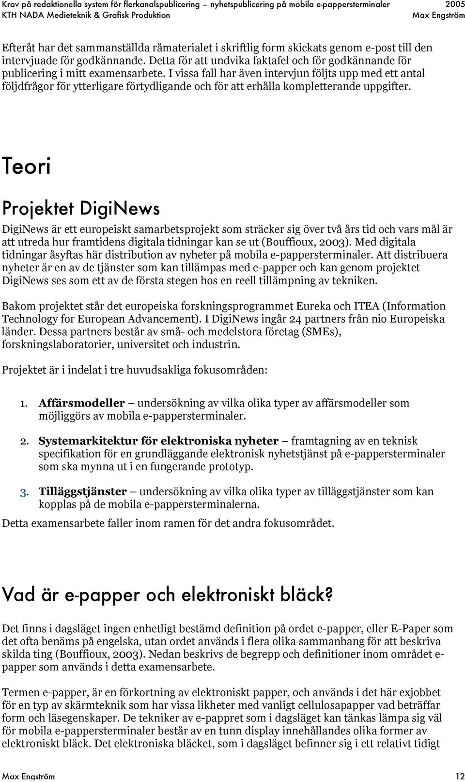 I vissa fall har även intervjun följts upp med ett antal följdfrågor för ytterligare förtydligande och för att erhålla kompletterande uppgifter.