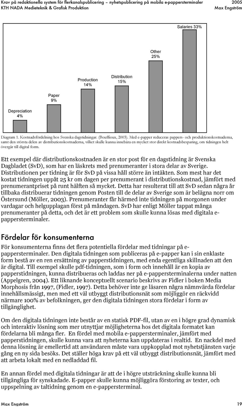 övergår till digital form. Ett exempel där distributionskostnaden är en stor post för en dagstidning är Svenska Dagbladet (SvD), som har en läskrets med prenumeranter i stora delar av Sverige.