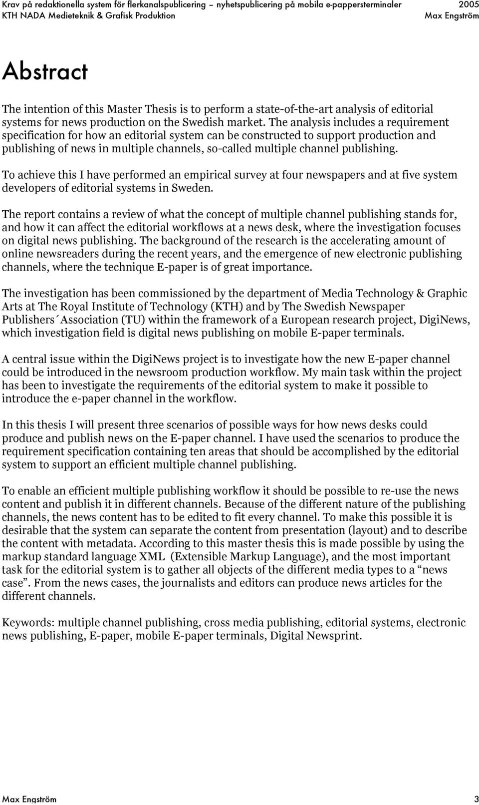 publishing. To achieve this I have performed an empirical survey at four newspapers and at five system developers of editorial systems in Sweden.