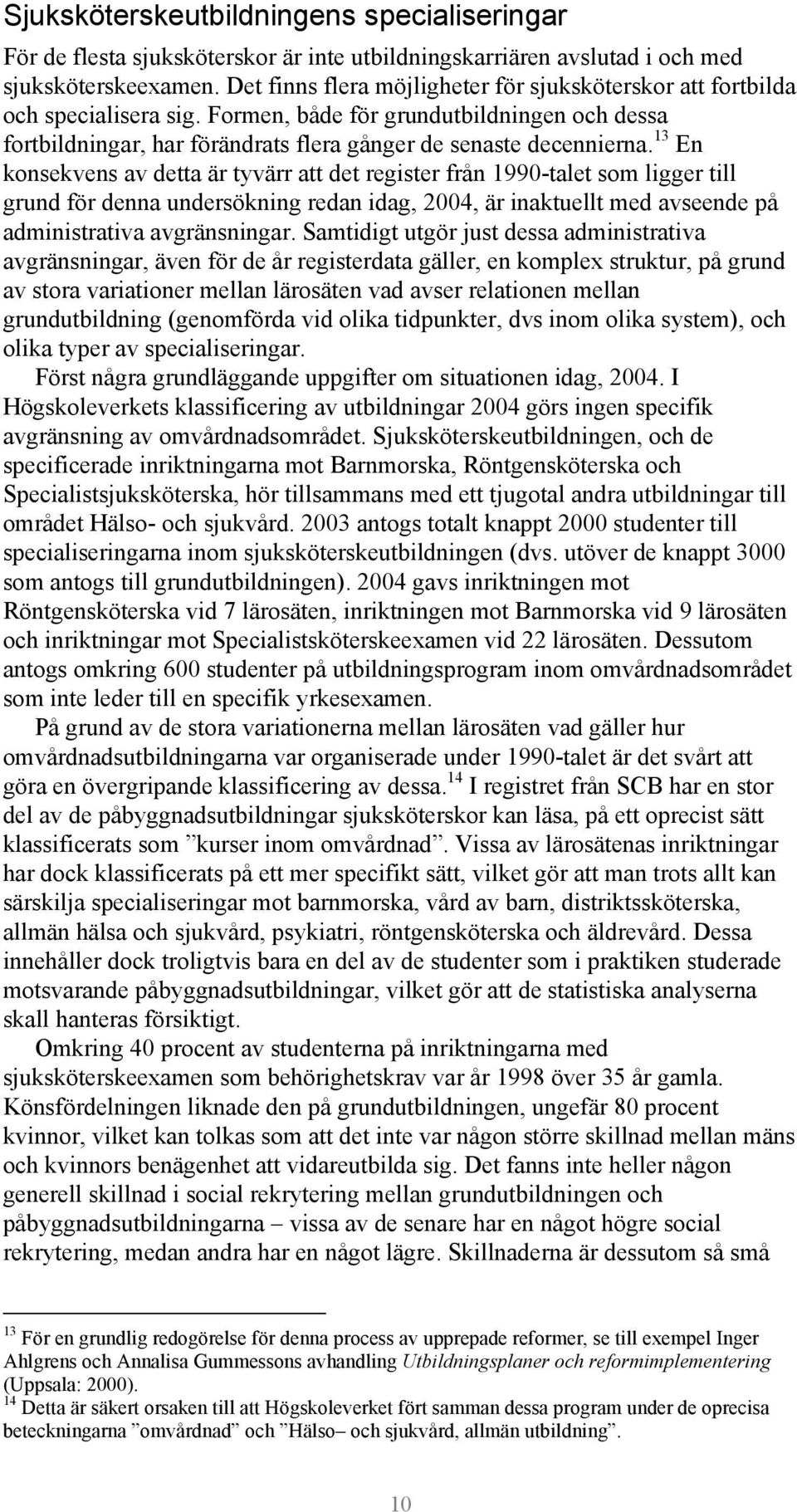 13 En konsekvens av detta är tyvärr att det register från 1990-talet som ligger till grund för denna undersökning redan idag, 2004, är inaktuellt med avseende på administrativa avgränsningar.