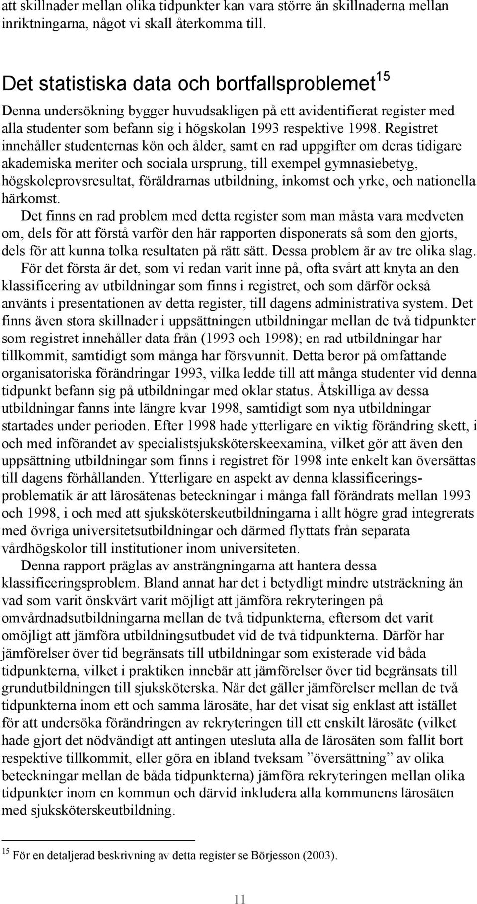 Registret innehåller studenternas kön och ålder, samt en rad uppgifter om deras tidigare akademiska meriter och sociala ursprung, till exempel gymnasiebetyg, högskoleprovsresultat, föräldrarnas