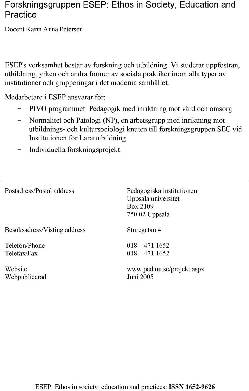 Medarbetare i ESEP ansvarar för: - PIVO programmet: Pedagogik med inriktning mot vård och omsorg.