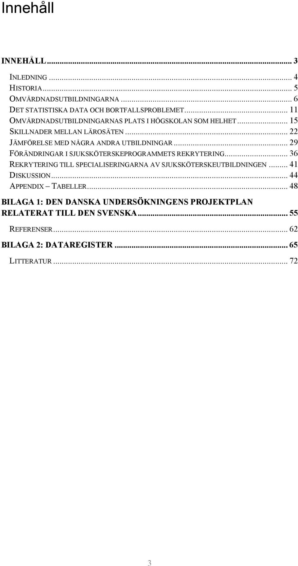 .. 29 FÖRÄNDRINGAR I SJUKSKÖTERSKEPROGRAMMETS REKRYTERING... 36 REKRYTERING TILL SPECIALISERINGARNA AV SJUKSKÖTERSKEUTBILDNINGEN... 41 DISKUSSION.