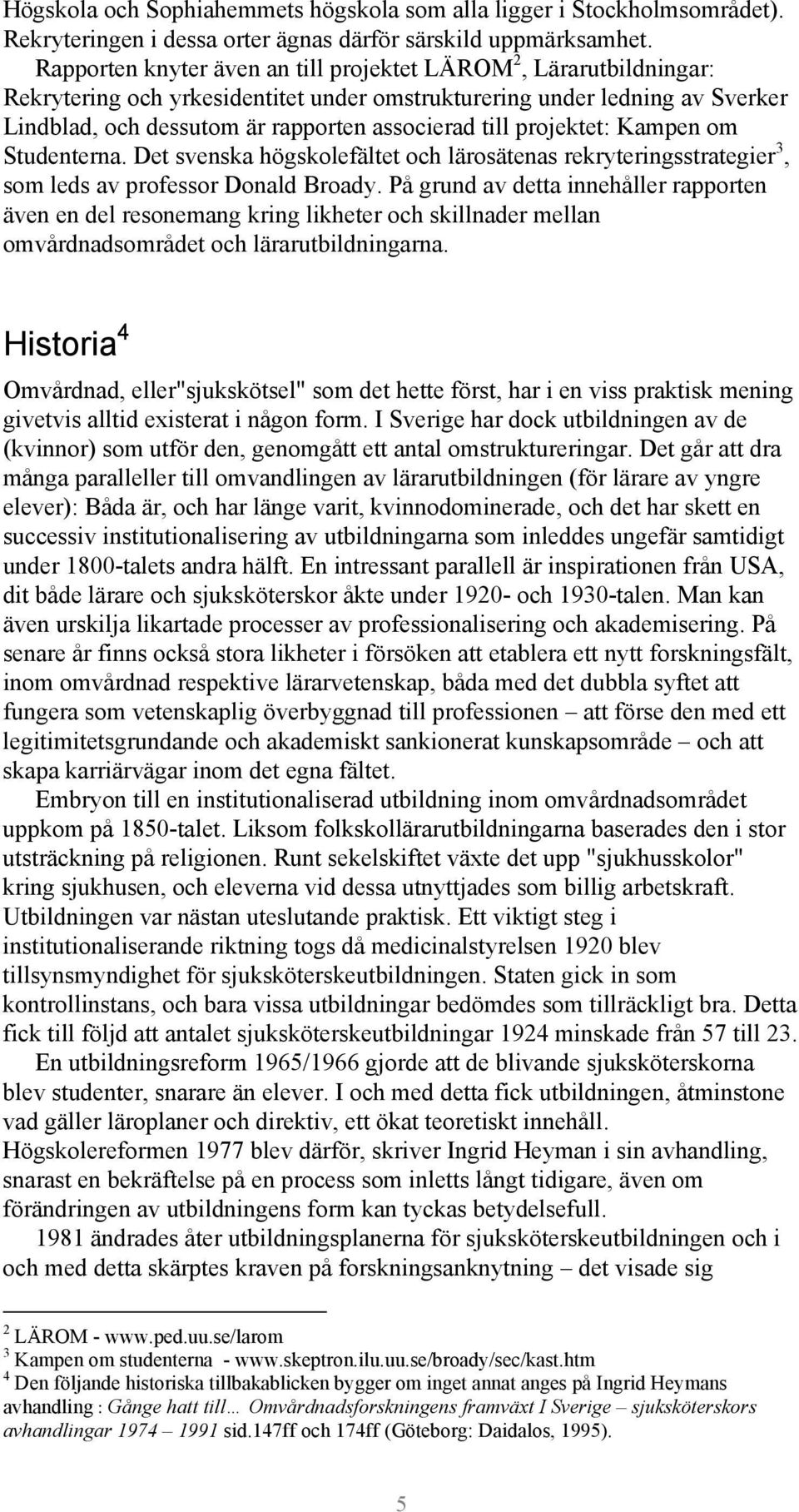 projektet: Kampen om Studenterna. Det svenska högskolefältet och lärosätenas rekryteringsstrategier 3, som leds av professor Donald Broady.