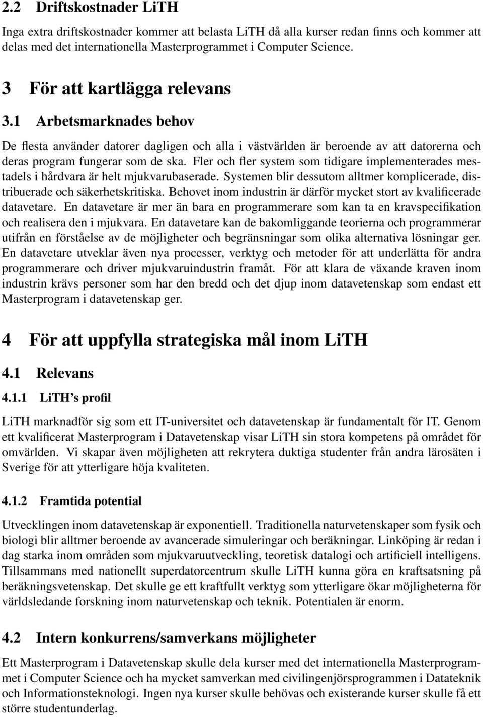 Fler och fler system som tidigare implementerades mestadels i hårdvara är helt mjukvarubaserade. Systemen blir dessutom alltmer komplicerade, distribuerade och säkerhetskritiska.