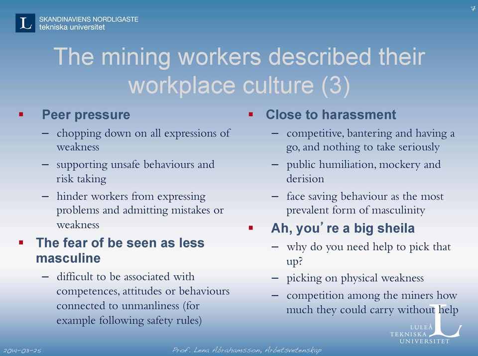 be seen as less masculine difficult to be associated with competences, attitudes or behaviours connected to unmanliness (for example following safety rules) face saving behaviour as the most