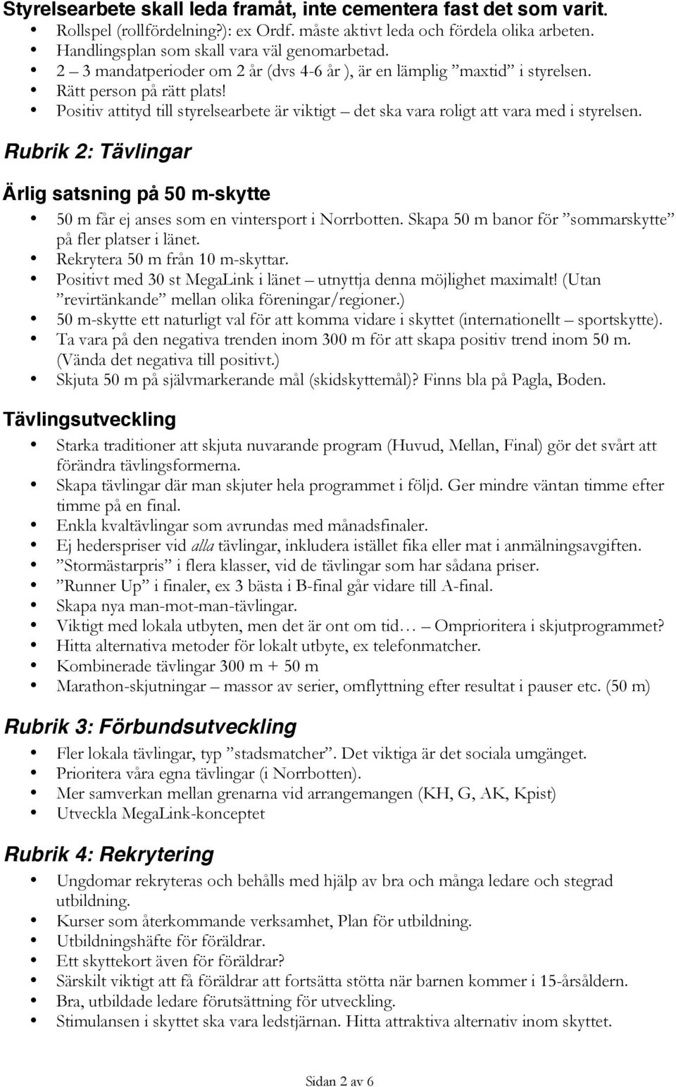 Rubrik 2: Tävlingar Ärlig satsning på 50 m-skytte 50 m får ej anses som en vintersport i Norrbotten. Skapa 50 m banor för sommarskytte på fler platser i länet. Rekrytera 50 m från 10 m-skyttar.