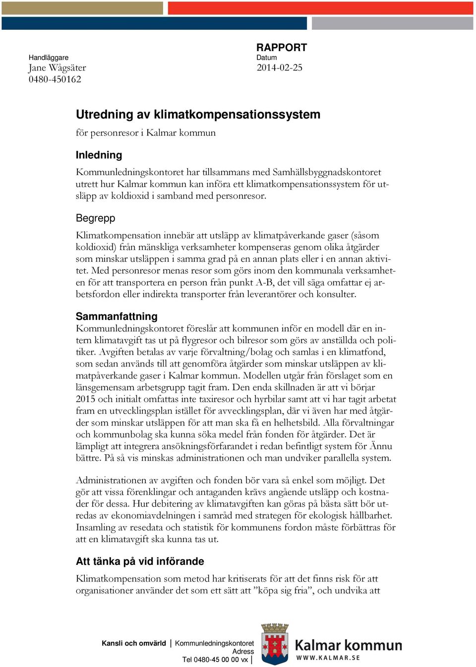 Begrepp Klimatkompensation innebär att utsläpp av klimatpåverkande gaser (såsom koldioxid) från mänskliga verksamheter kompenseras genom olika åtgärder som minskar utsläppen i samma grad på en annan