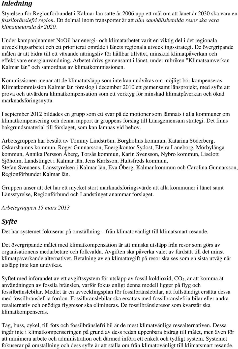 Under kampanjnamnet NoOil har energi- och klimatarbetet varit en viktig del i det regionala utvecklingsarbetet och ett prioriterat område i länets regionala utvecklingsstrategi.