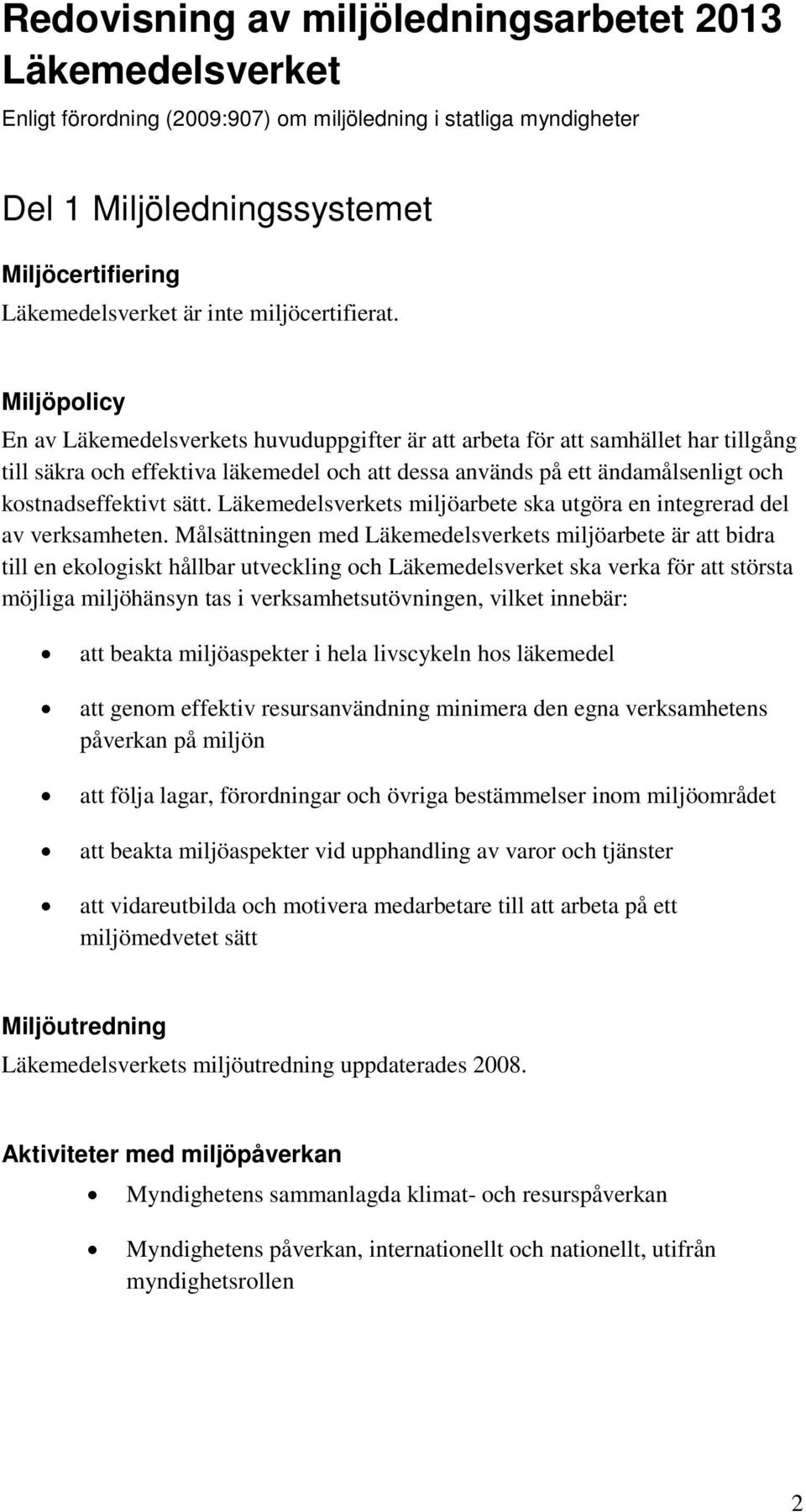 Miljöpolicy En av Läkemedelsverkets huvuduppgifter är att arbeta för att samhället har tillgång till säkra och effektiva läkemedel och att dessa används på ett ändamålsenligt och kostnadseffektivt