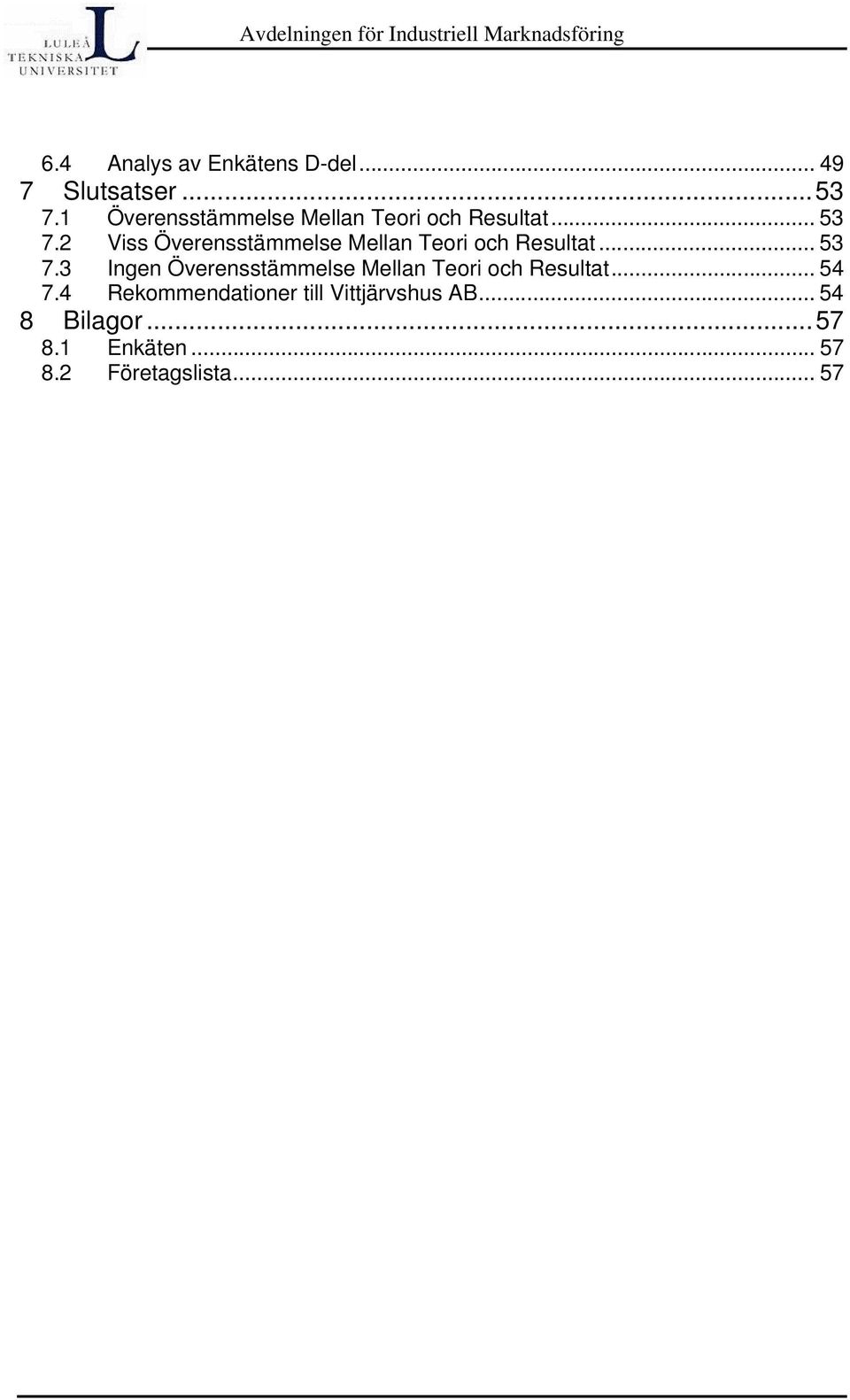 2 Viss Överensstämmelse Mellan Teori och Resultat... 53 7.