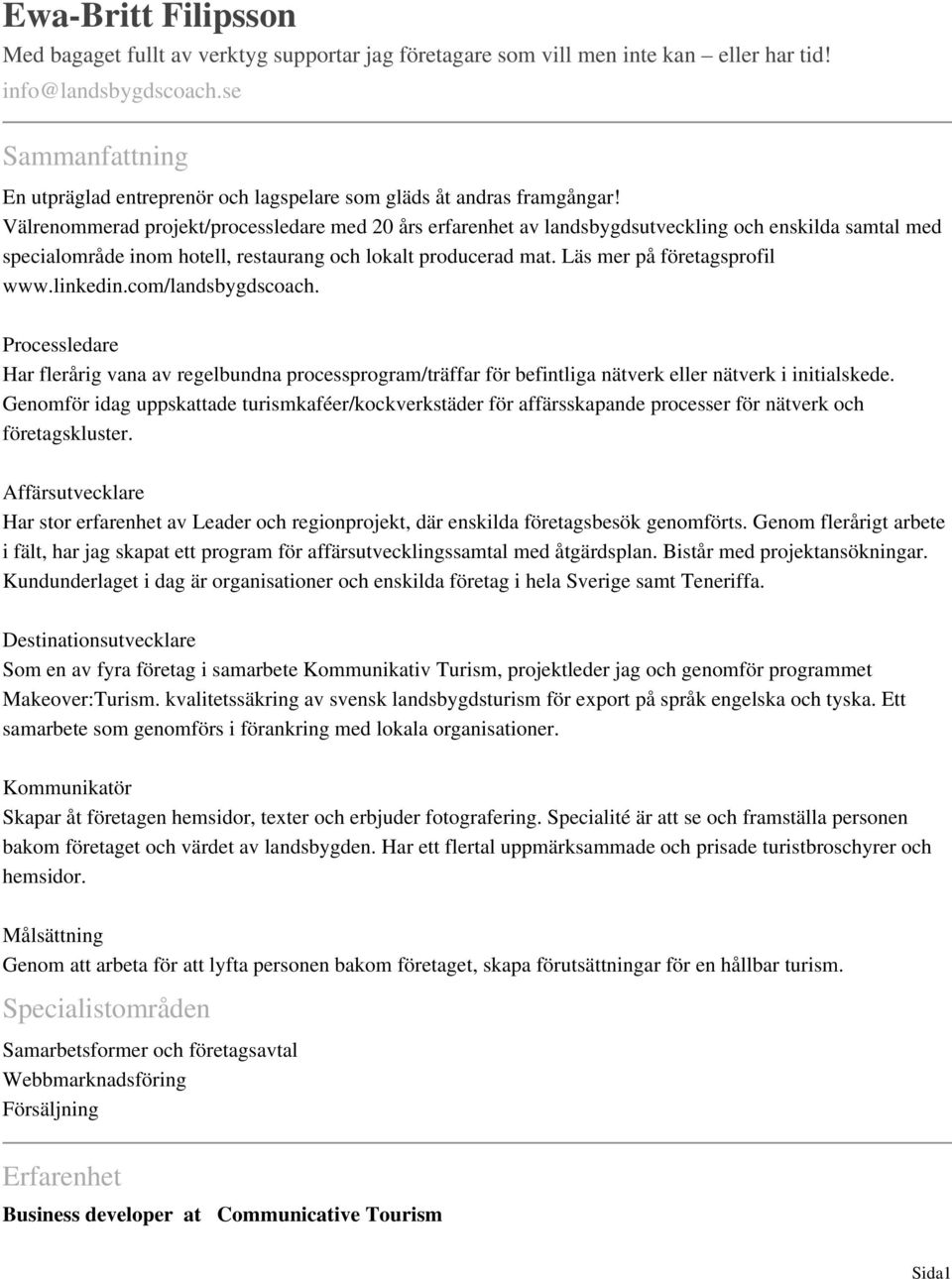 Välrenommerad projekt/processledare med 20 års erfarenhet av landsbygdsutveckling och enskilda samtal med specialområde inom hotell, restaurang och lokalt producerad mat.