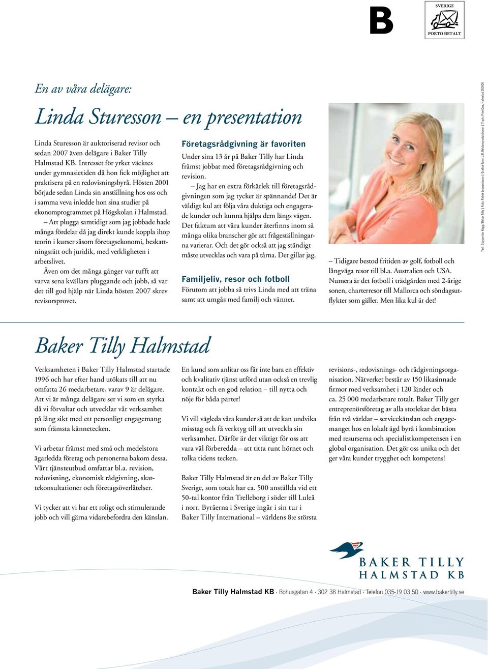 Hösten 2001 började sedan Linda sin anställning hos oss och i samma veva inledde hon sina studier på ekonomprogrammet på Högskolan i Halmstad.
