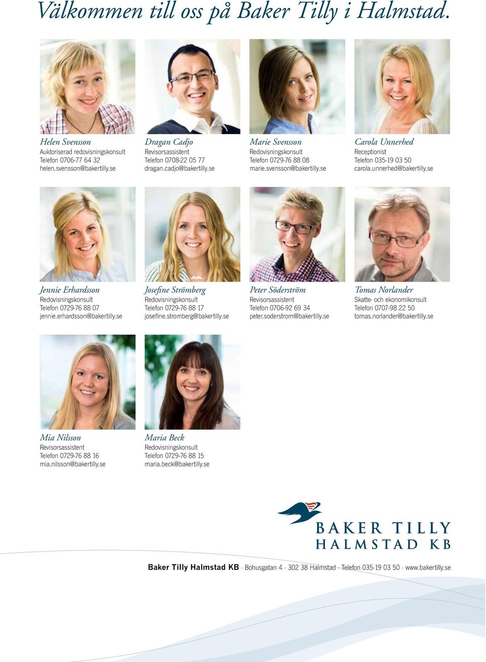 se Jennie Erhardsson Telefon 0729-76 88 07 jennie.erhardsson@bakertilly.se Josefine Strömberg Telefon 0729-76 88 17 josefine.stromberg@bakertilly.se Peter Söderström Telefon 0706-92 69 34 peter.