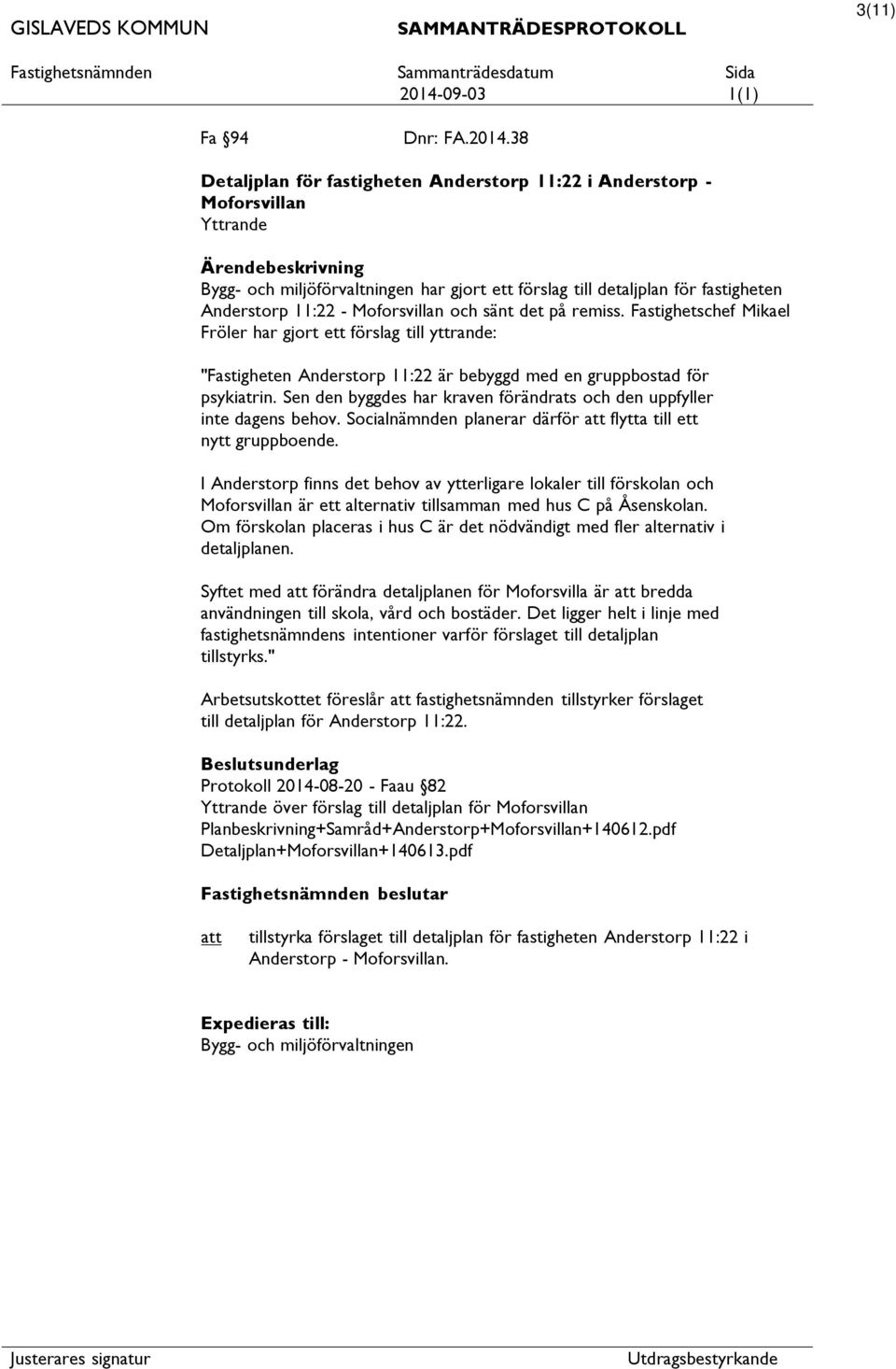 och sänt det på remiss. Fastighetschef Mikael Fröler har gjort ett förslag till yttrande: "Fastigheten Anderstorp 11:22 är bebyggd med en gruppbostad för psykiatrin.