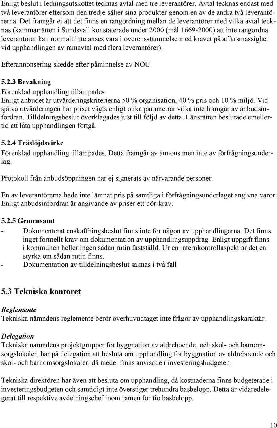 normalt inte anses vara i överensstämmelse med kravet på affärsmässighet vid upphandlingen av ramavtal med flera leverantörer). Efterannonsering skedde efter påminnelse av NOU. 5.2.