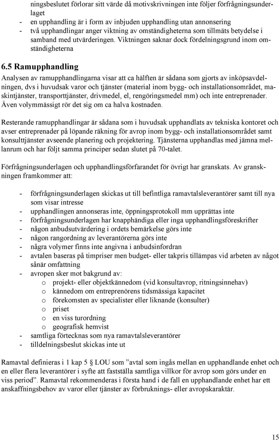 5 Ramupphandling Analysen av ramupphandlingarna visar att ca hälften är sådana som gjorts av inköpsavdelningen, dvs i huvudsak varor och tjänster (material inom bygg- och installationsområdet,