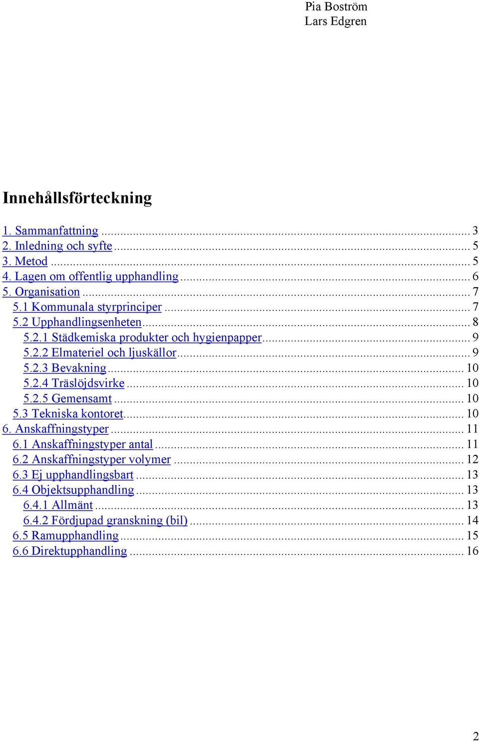 2.4 Träslöjdsvirke... 10 5.2.5 Gemensamt... 10 5.3 Tekniska kontoret... 10 6. Anskaffningstyper... 11 6.1 Anskaffningstyper antal... 11 6.2 Anskaffningstyper volymer... 12 6.