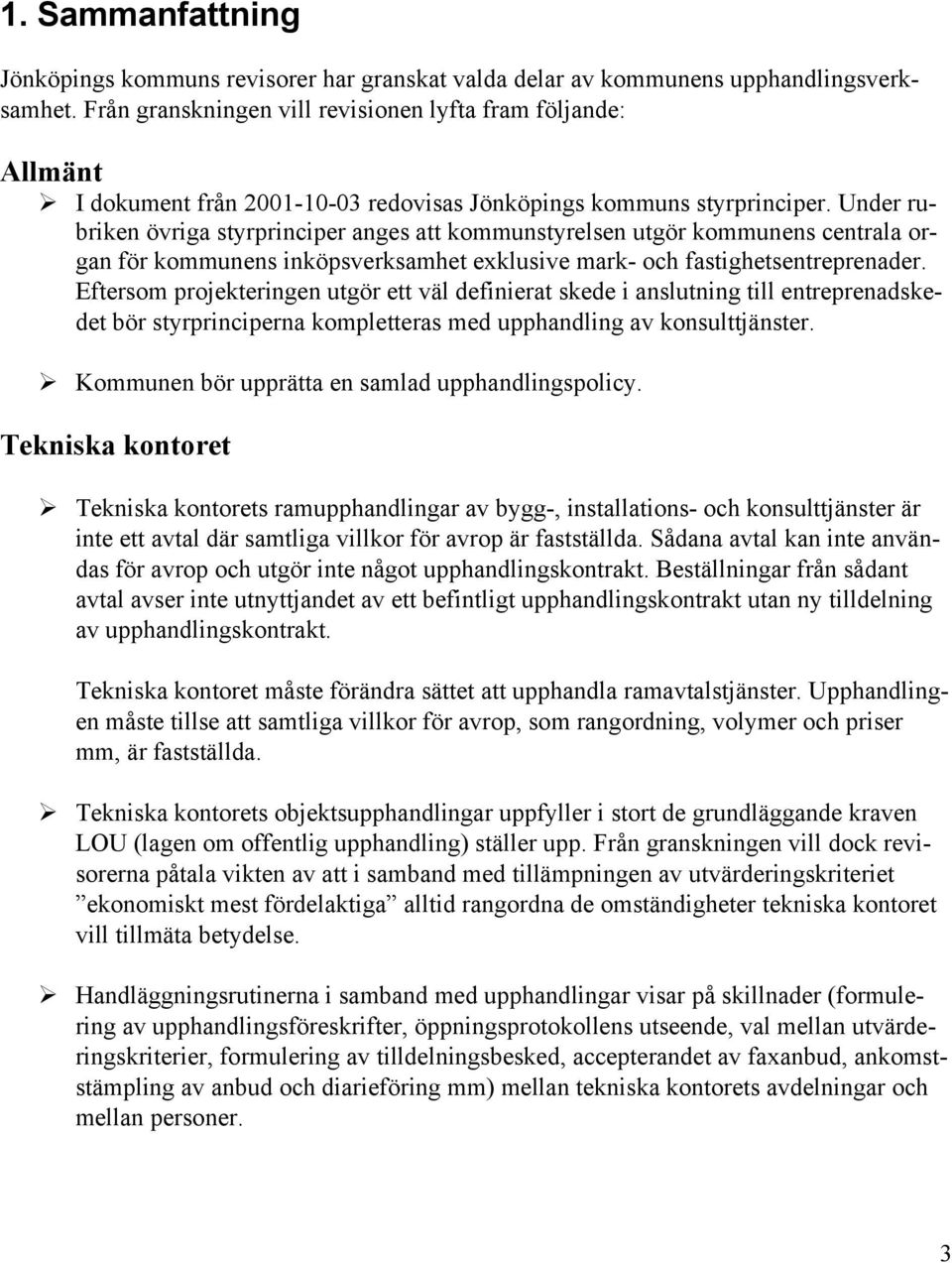 Under rubriken övriga styrprinciper anges att kommunstyrelsen utgör kommunens centrala organ för kommunens inköpsverksamhet exklusive mark- och fastighetsentreprenader.