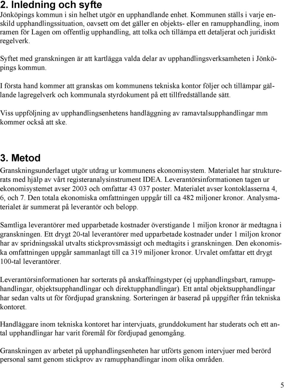 och juridiskt regelverk. Syftet med granskningen är att kartlägga valda delar av upphandlingsverksamheten i Jönköpings kommun.