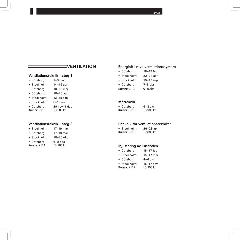 Kursnr: 9115 6 8 okt Ventilationsteknik steg 2 17 19 mar 17 19 maj 18 20 okt 6 8 dec Kursnr: 9111 Elteknik för