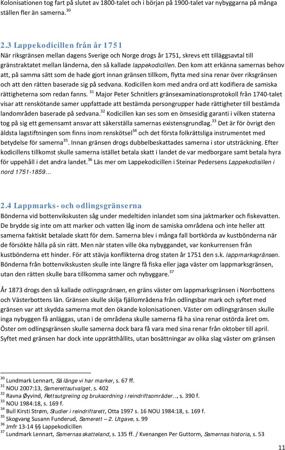 Den kom att erkänna samernas behov att, på samma sätt som de hade gjort innan gränsen tillkom, flytta med sina renar över riksgränsen och att den rätten baserade sig på sedvana.