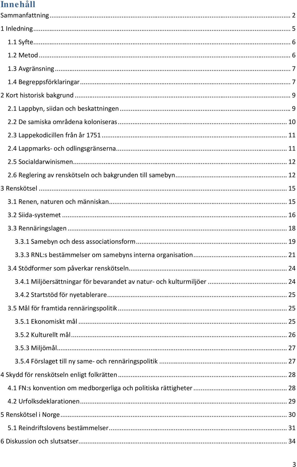 6 Reglering av renskötseln och bakgrunden till samebyn... 12 3 Renskötsel... 15 3.1 Renen, naturen och människan... 15 3.2 Siida-systemet... 16 3.3 Rennäringslagen... 18 3.3.1 Samebyn och dess associationsform.