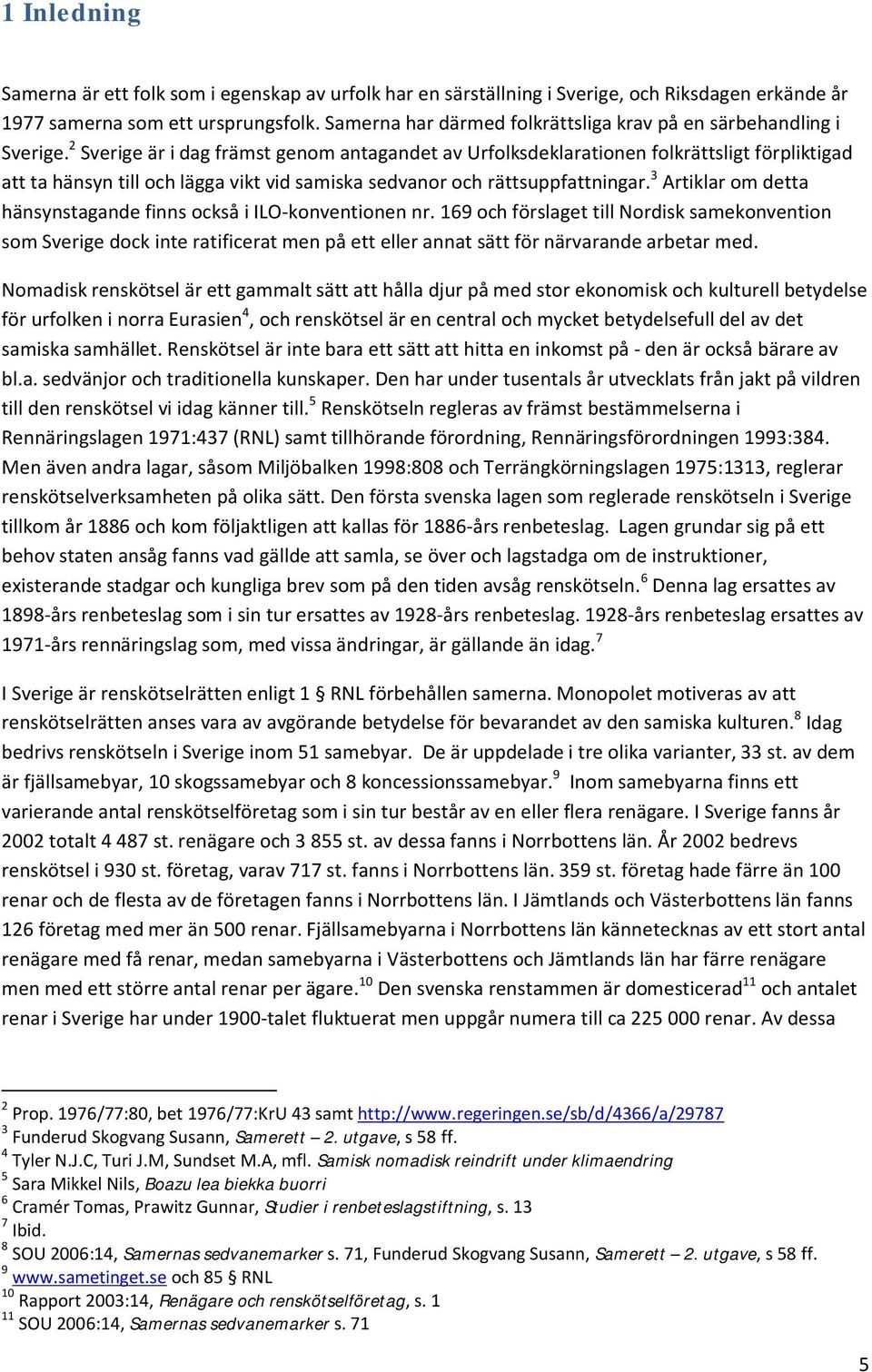 2 Sverige är i dag främst genom antagandet av Urfolksdeklarationen folkrättsligt förpliktigad att ta hänsyn till och lägga vikt vid samiska sedvanor och rättsuppfattningar.