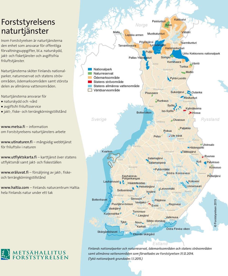 Naturtjänsterna ansvarar för naturskydd och -vård avgiftsfri friluftsservice jakt-, fiske- och terrängkörningstillstånd www.metsa.fi information om Forststyrelsens naturtjänsters arbete www.