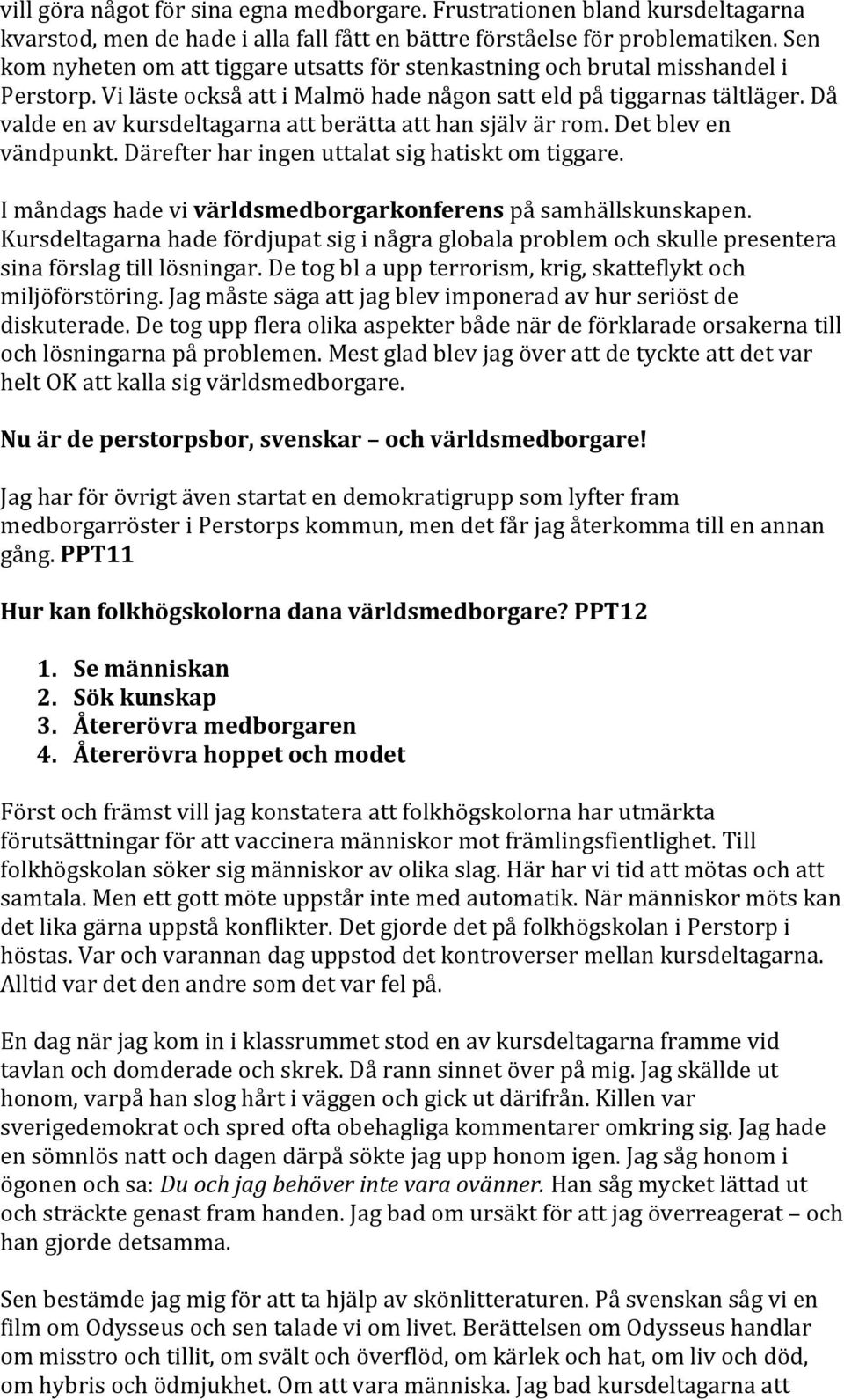 Då valde en av kursdeltagarna att berätta att han själv är rom. Det blev en vändpunkt. Därefter har ingen uttalat sig hatiskt om tiggare.