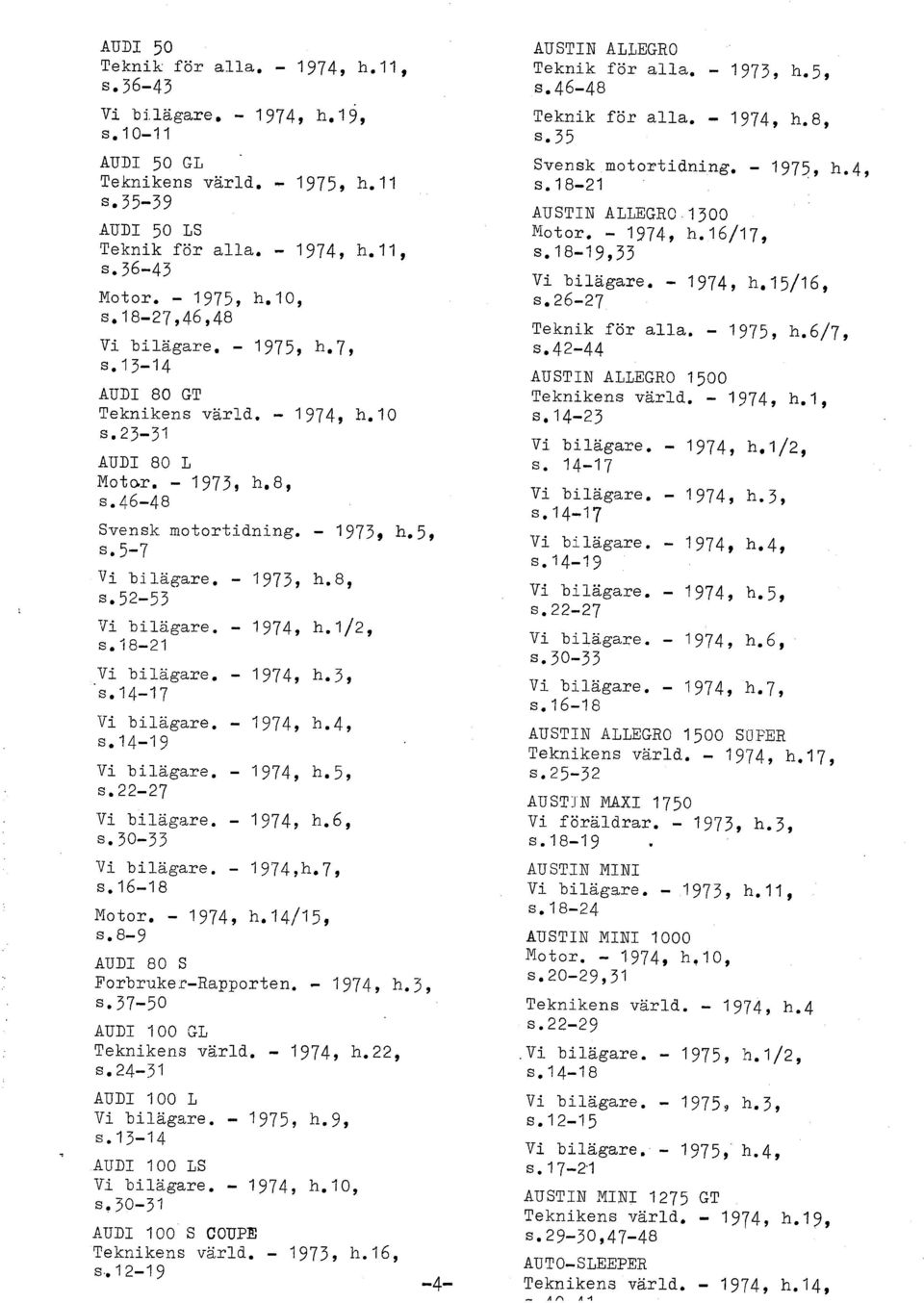 8, S. 52-53 Bi biägare. - 1974, h.1/2, S. 18-21 Vi biägare. - 1974, h.3, s.14-17 Vi biägare. - 1974, h.4, S. 14-19 Vi biägare. - 1974, h.5, S. 22-27 Vi biägare. - 1974, h.6, s.