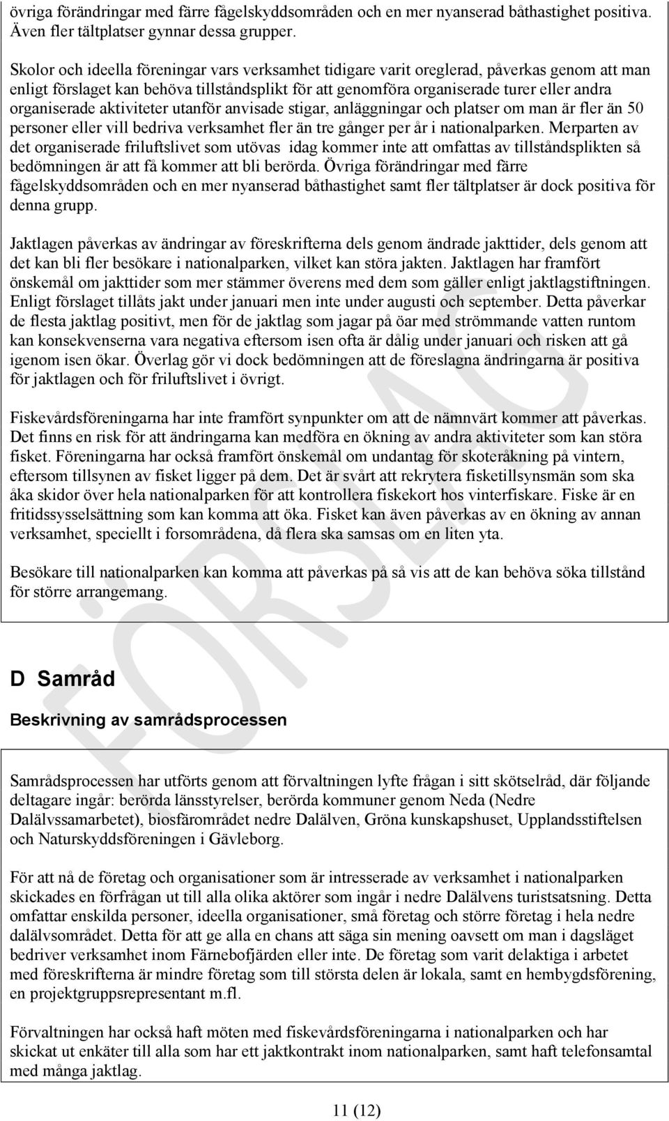 organiserade aktiviteter utanför anvisade stigar, anläggningar och platser om man är fler än 50 personer eller vill bedriva verksamhet fler än tre gånger per år i nationalparken.