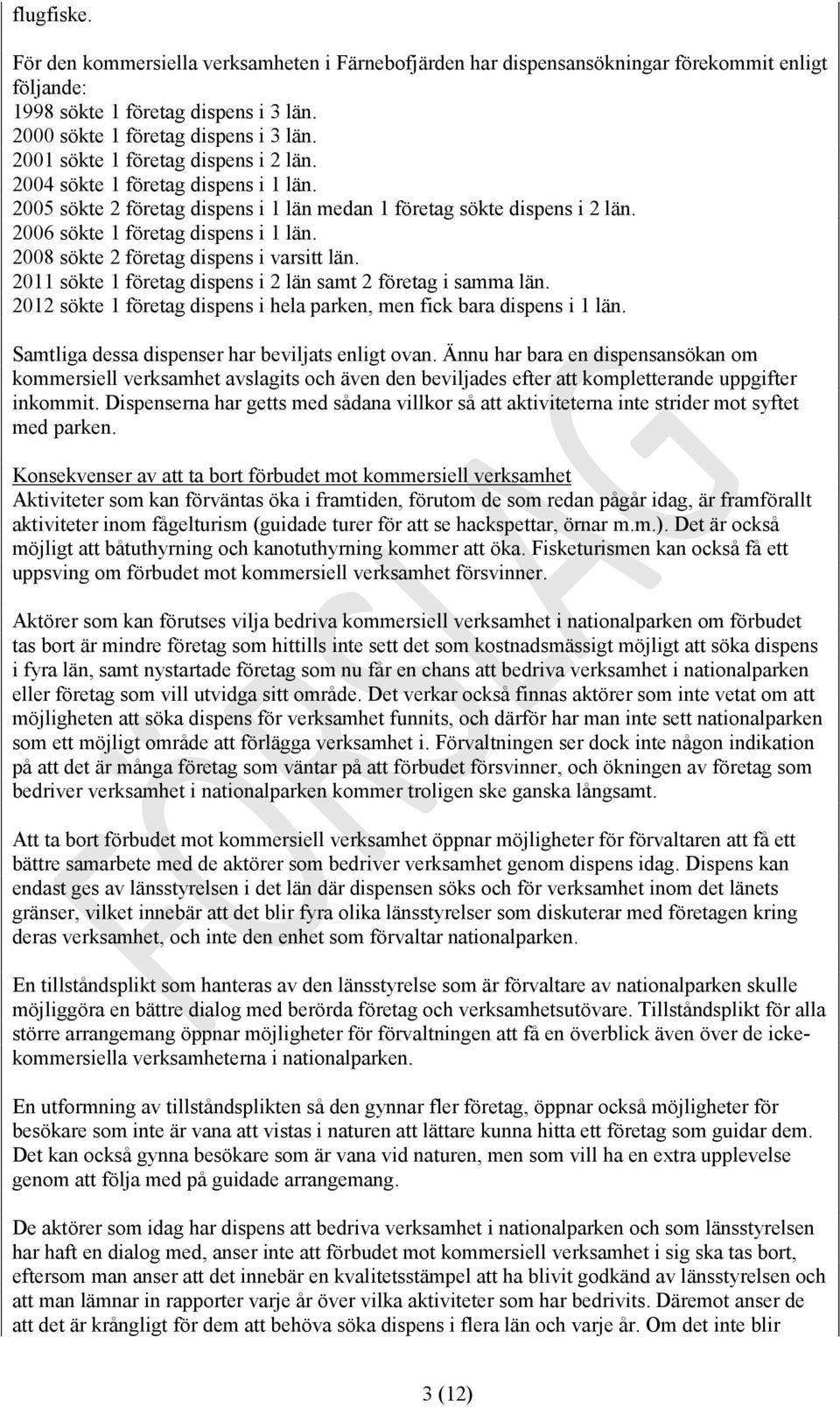 2008 sökte 2 företag dispens i varsitt län. 2011 sökte 1 företag dispens i 2 län samt 2 företag i samma län. 2012 sökte 1 företag dispens i hela parken, men fick bara dispens i 1 län.