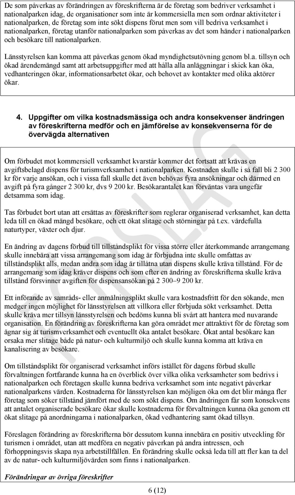 nationalparken. Länsstyrelsen kan komma att påverkas genom ökad myndighetsutövning genom bl.a. tillsyn och ökad ärendemängd samt att arbetsuppgifter med att hålla alla anläggningar i skick kan öka,