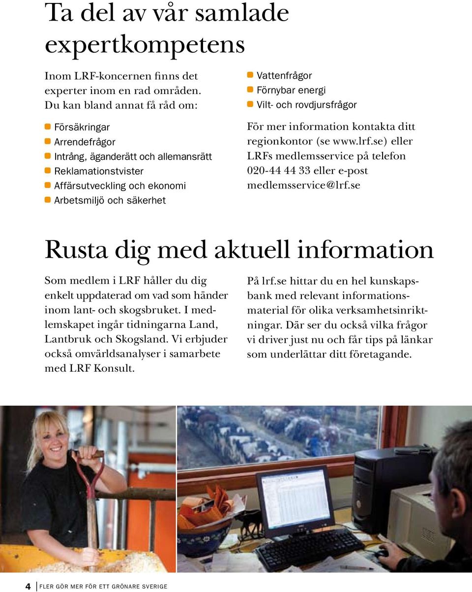 Vilt- och rovdjursfrågor För mer information kontakta ditt regionkontor (se www.lrf.se) eller LRFs medlemsservice på telefon 020-44 44 33 eller e-post medlemsservice@lrf.