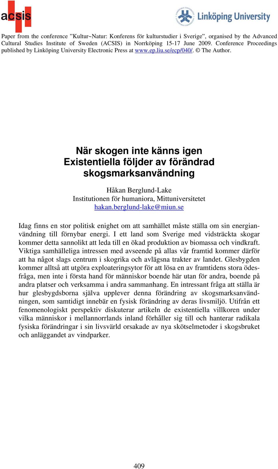 När skogen inte känns igen Existentiella följder av förändrad skogsmarksanvändning Håkan Berglund-Lake Institutionen för humaniora, Mittuniversitetet hakan.berglund-lake@miun.