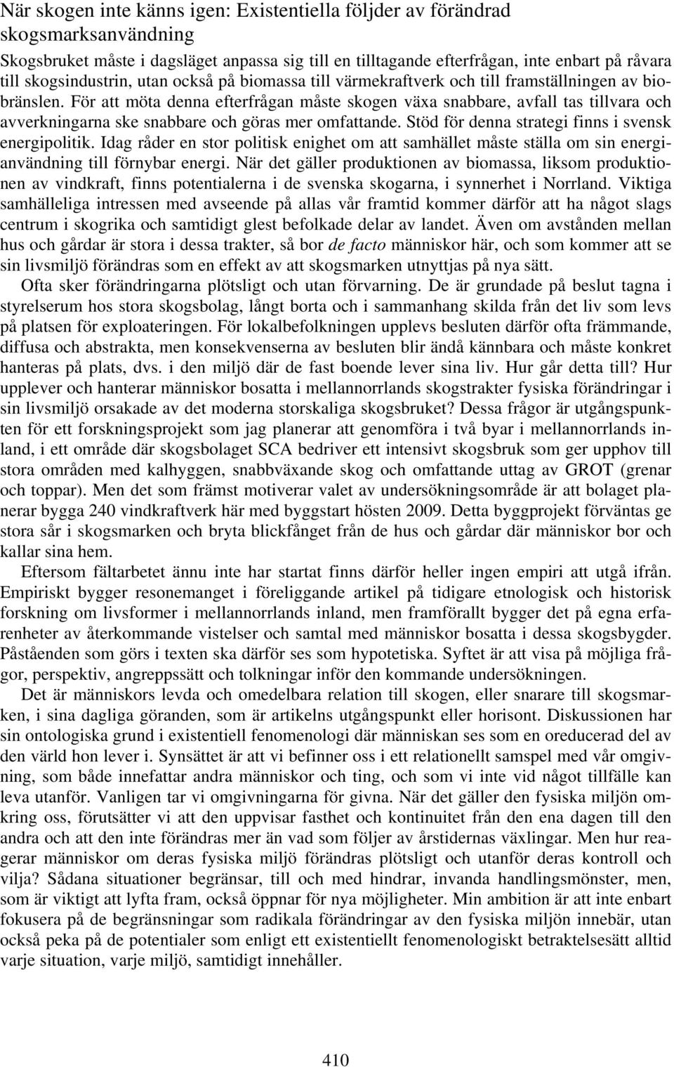 För att möta denna efterfrågan måste skogen växa snabbare, avfall tas tillvara och avverkningarna ske snabbare och göras mer omfattande. Stöd för denna strategi finns i svensk energipolitik.