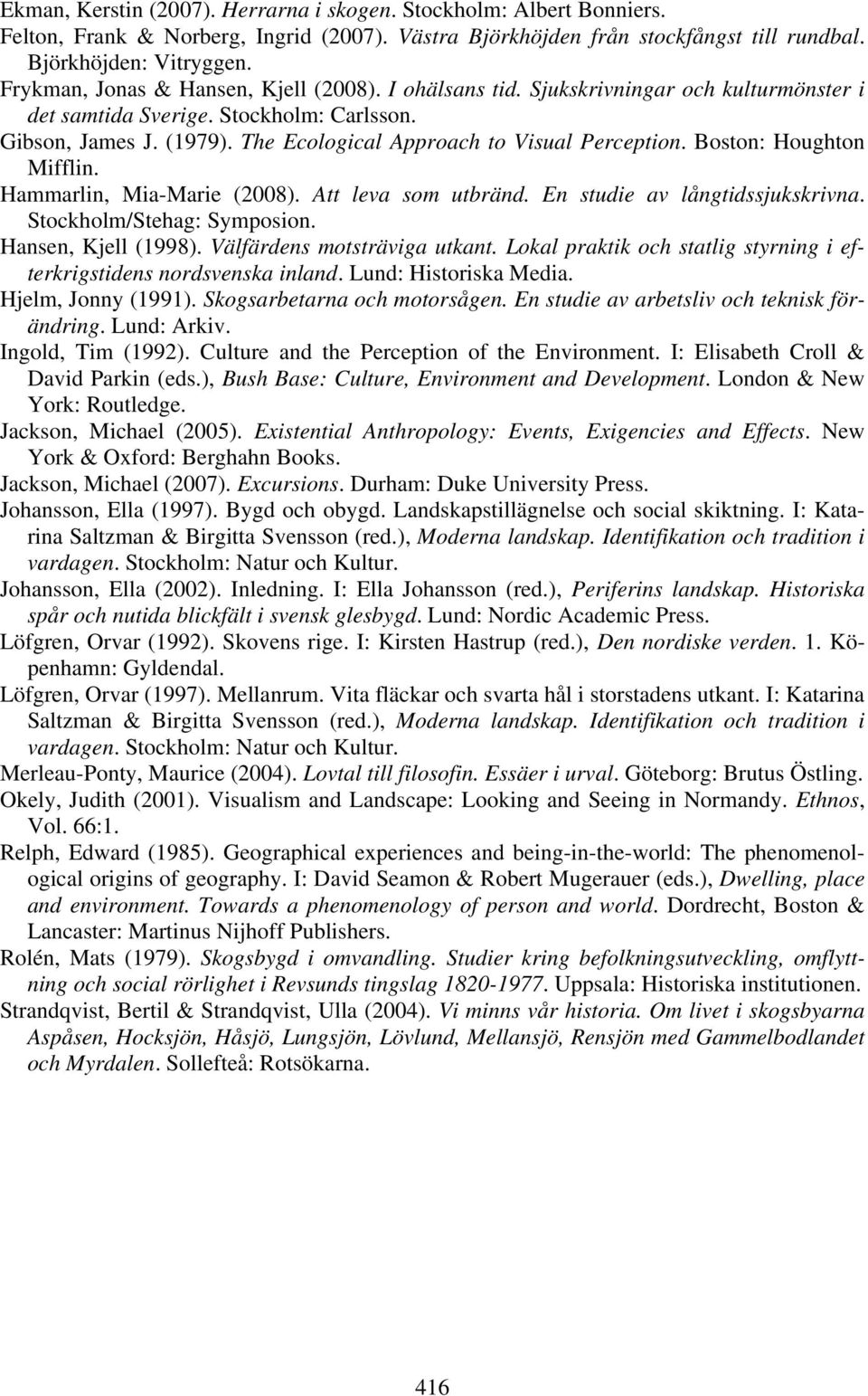 The Ecological Approach to Visual Perception. Boston: Houghton Mifflin. Hammarlin, Mia-Marie (2008). Att leva som utbränd. En studie av långtidssjukskrivna. Stockholm/Stehag: Symposion.