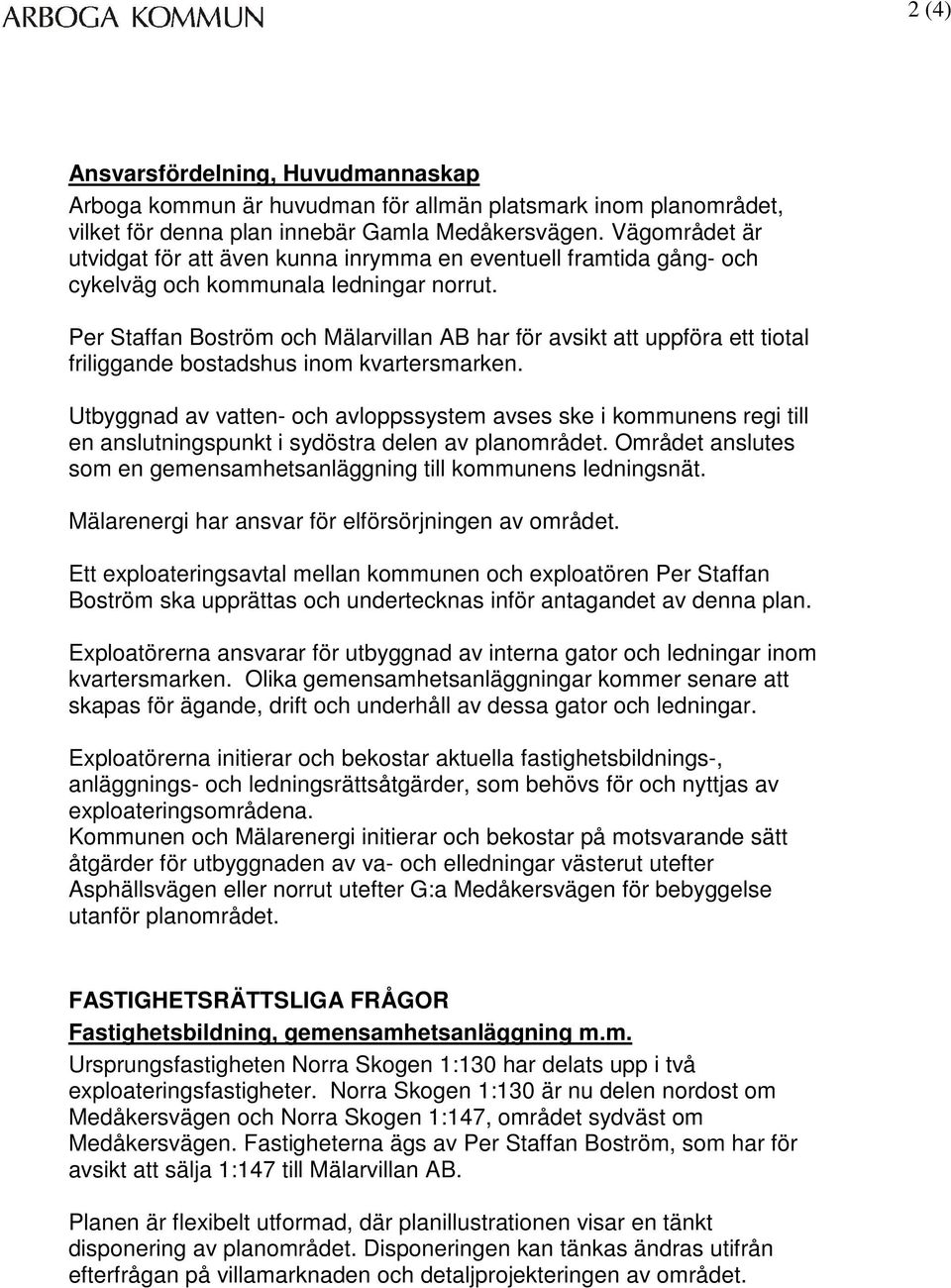 Per Staffan Boström och Mälarvillan AB har för avsikt att uppföra ett tiotal friliggande bostadshus inom kvartersmarken.