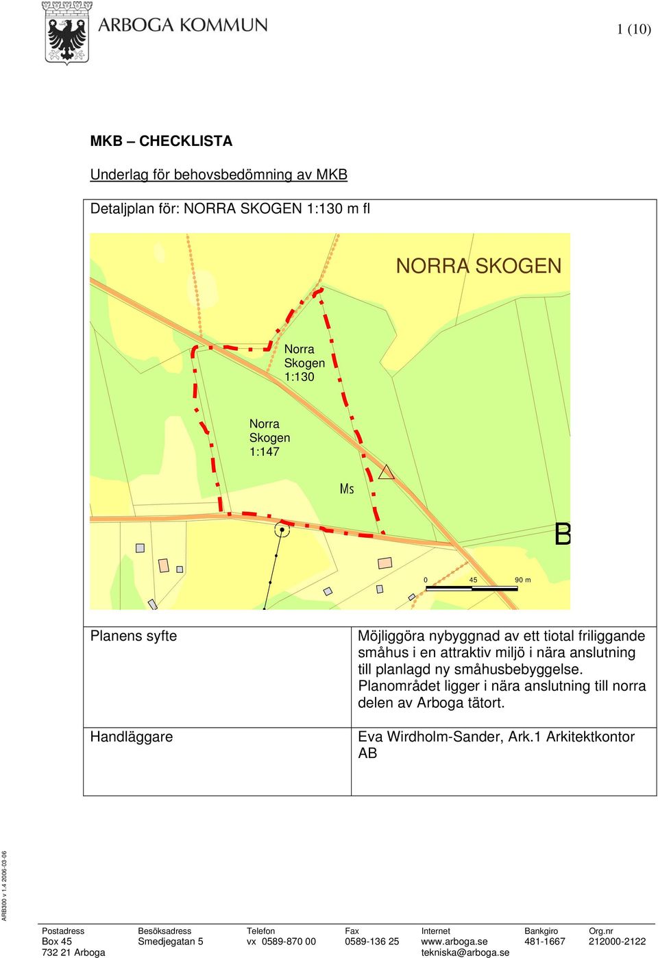 Planområdet ligger i nära anslutning till norra delen av Arboga tätort. Eva Wirdholm-Sander, Ark.1 Arkitektkontor AB ARB300 v 1.