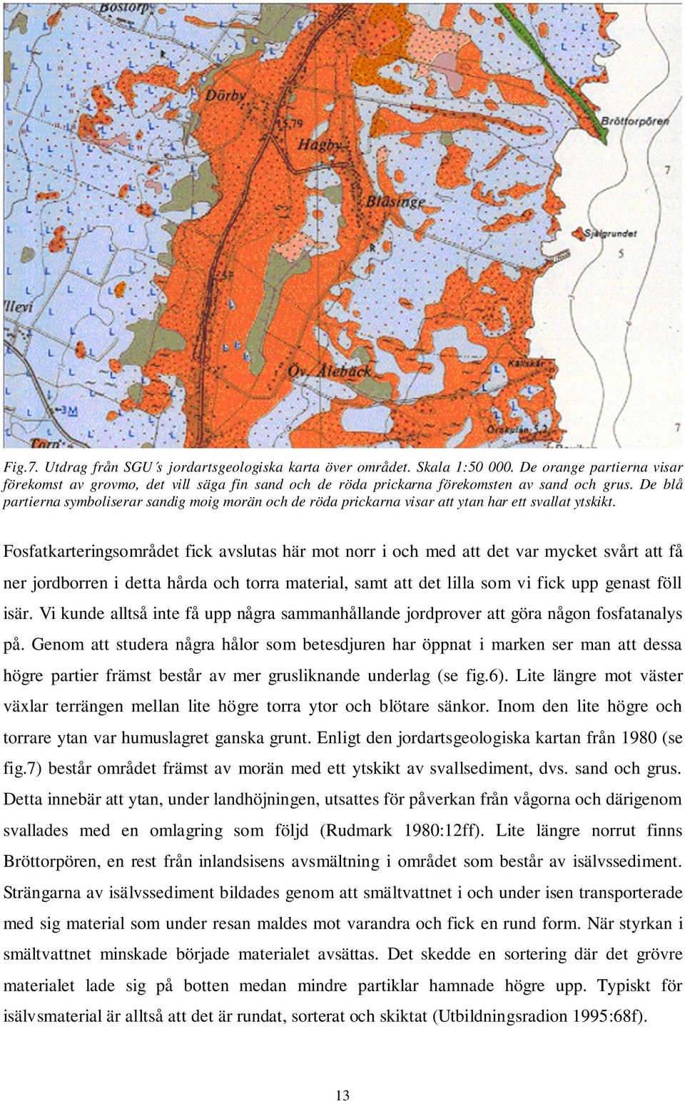 De blå partierna symboliserar sandig moig morän och de röda prickarna visar att ytan har ett svallat ytskikt.