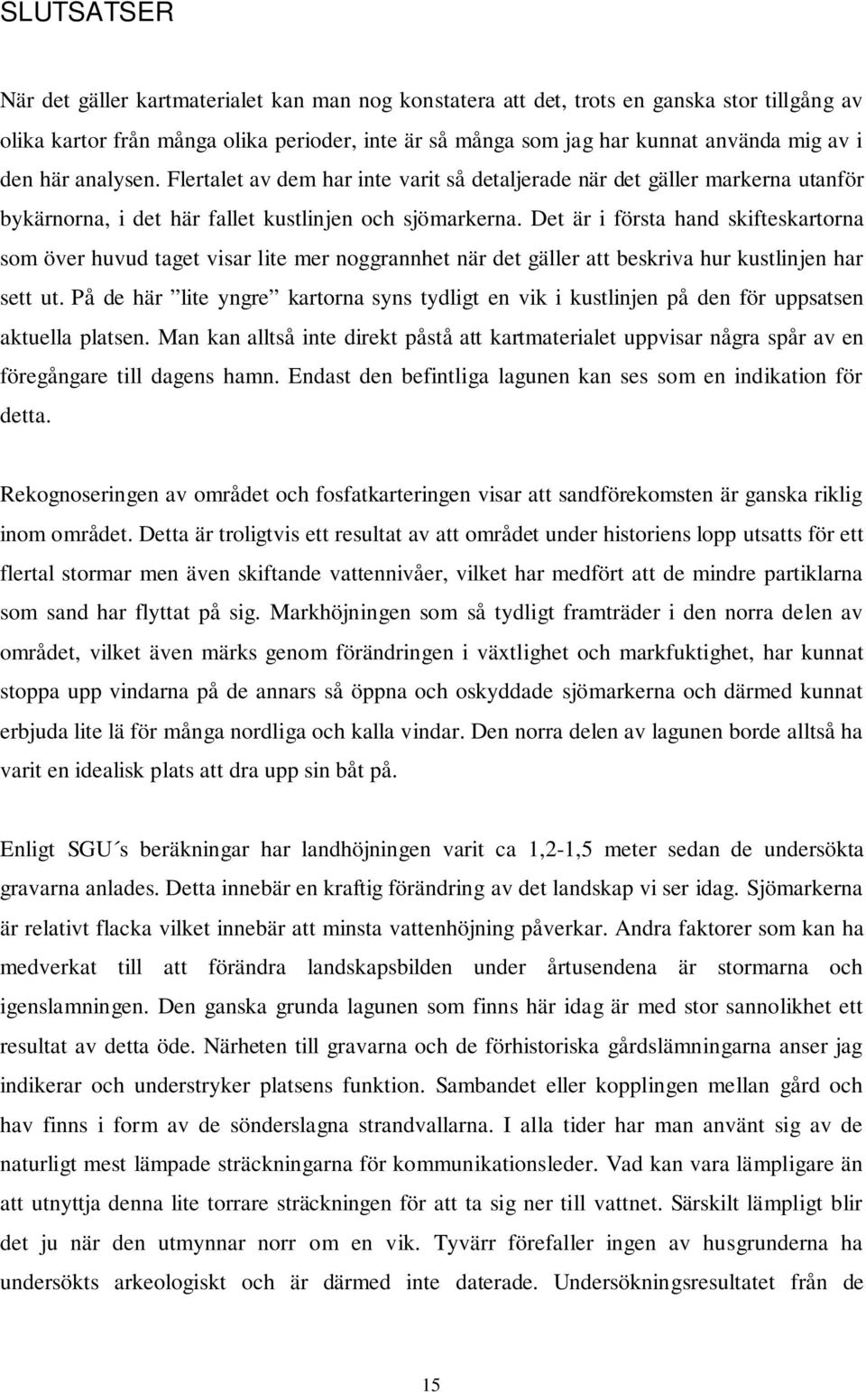 Det är i första hand skifteskartorna som över huvud taget visar lite mer noggrannhet när det gäller att beskriva hur kustlinjen har sett ut.