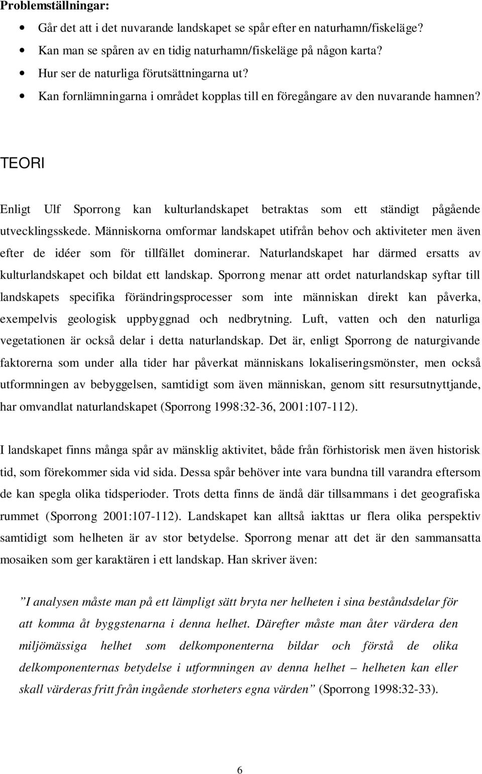 TEORI Enligt Ulf Sporrong kan kulturlandskapet betraktas som ett ständigt pågående utvecklingsskede.