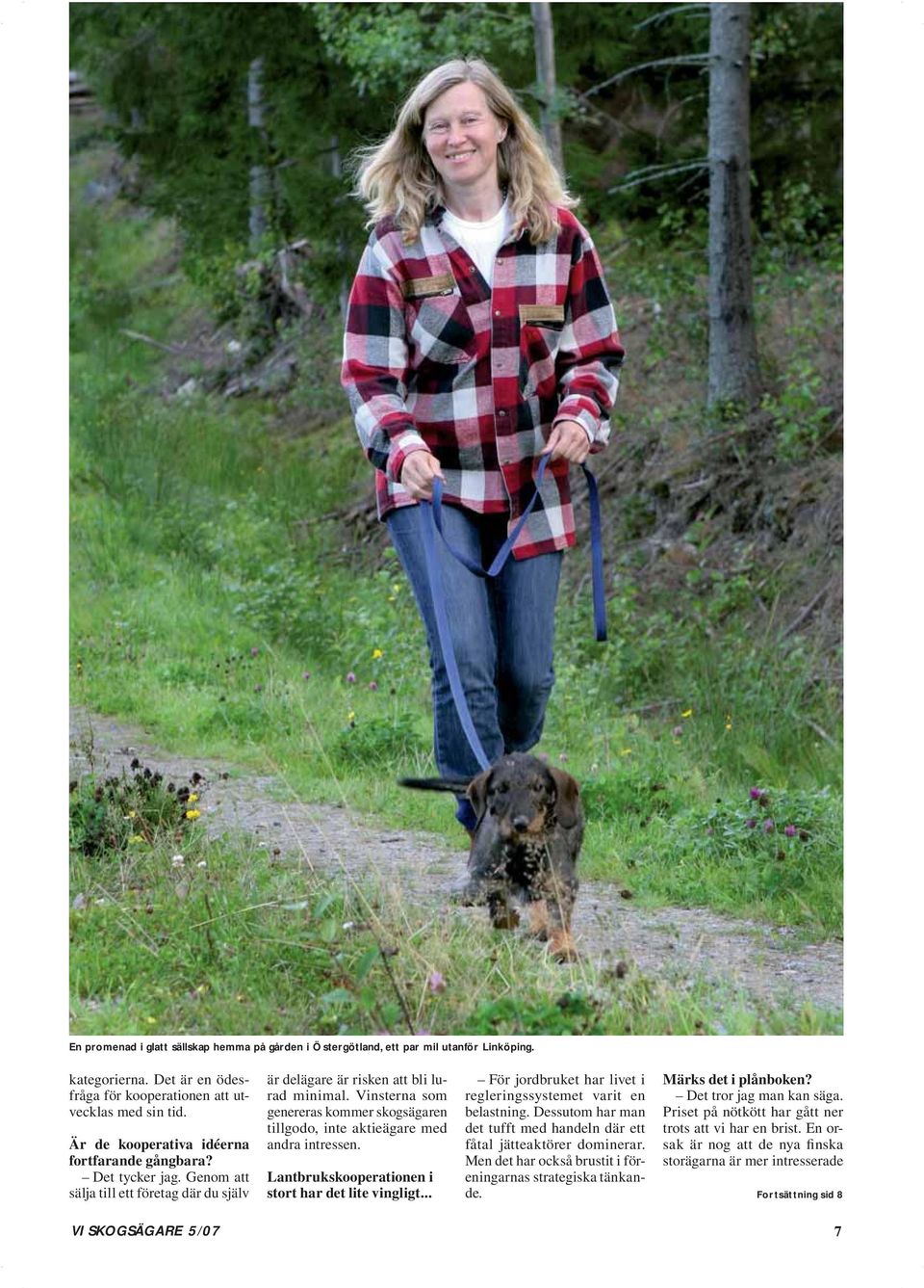 Vinsterna som genereras kommer skogsägaren tillgodo, inte aktieägare med andra intressen. Lantbrukskooperationen i stort har det lite vingligt.