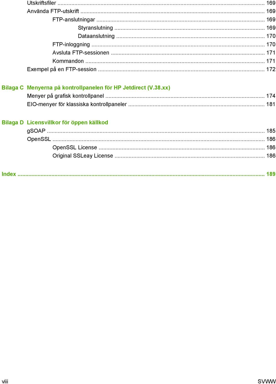 .. 172 Bilaga C Menyerna på kontrollpanelen för HP Jetdirect (V.38.xx) Menyer på grafisk kontrollpanel.