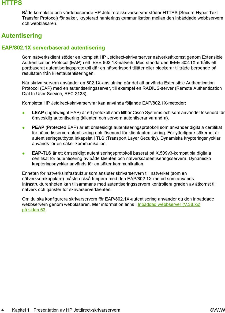 1X serverbaserad autentisering Som nätverksklient stöder en komplett HP Jetdirect-skrivarserver nätverksåtkomst genom Extensible Authentication Protocol (EAP) i ett IEEE 802.1X-nätverk.