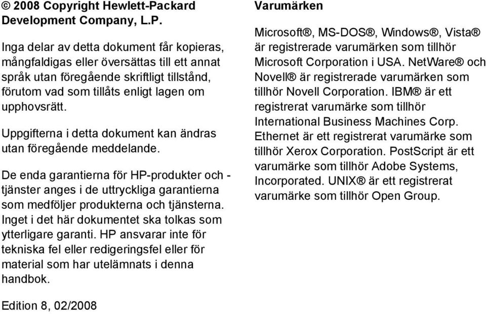 Inga delar av detta dokument får kopieras, mångfaldigas eller översättas till ett annat språk utan föregående skriftligt tillstånd, förutom vad som tillåts enligt lagen om upphovsrätt.