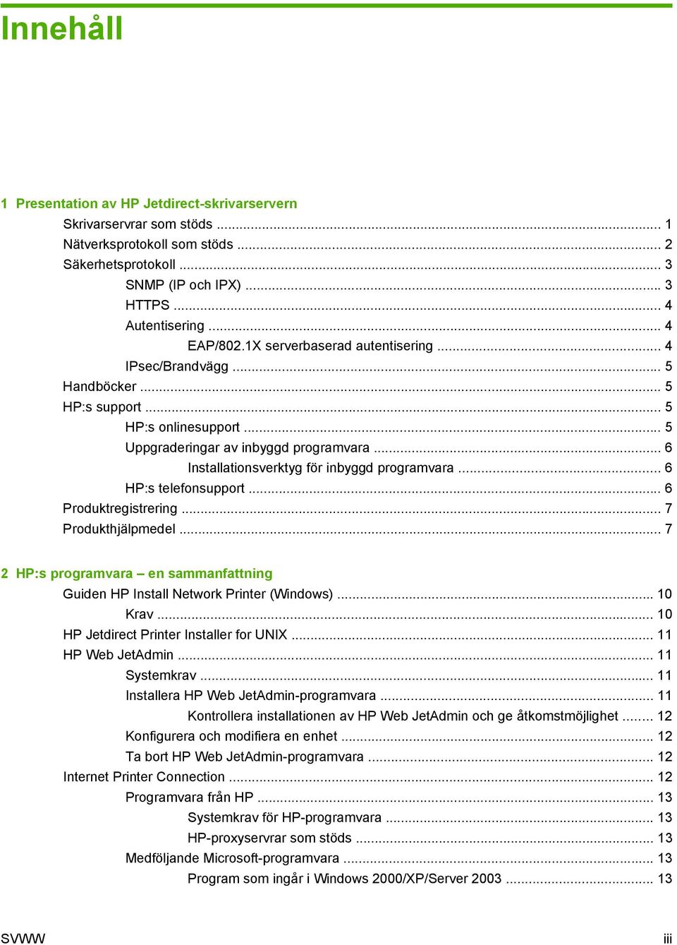 .. 6 Installationsverktyg för inbyggd programvara... 6 HP:s telefonsupport... 6 Produktregistrering... 7 Produkthjälpmedel.