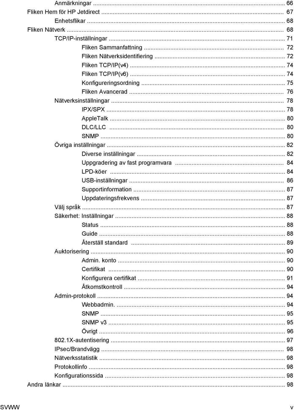 .. 82 Diverse inställningar... 82 Uppgradering av fast programvara... 84 LPD-köer... 84 USB-inställningar... 86 Supportinformation... 87 Uppdateringsfrekvens... 87 Välj språk.