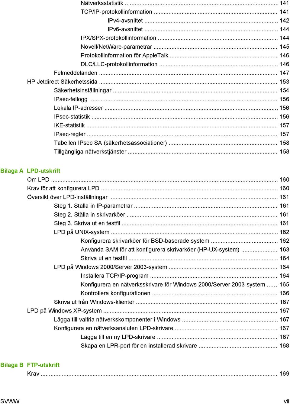 .. 156 Lokala IP-adresser... 156 IPsec-statistik... 156 IKE-statistik... 157 IPsec-regler... 157 Tabellen IPsec SA (säkerhetsassociationer)... 158 Tillgängliga nätverkstjänster.